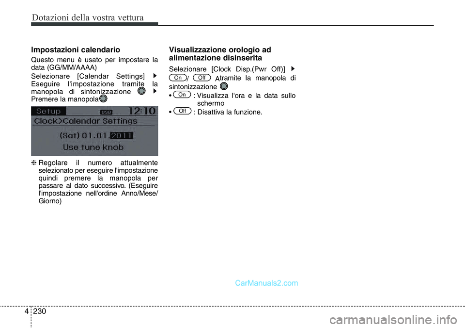 Hyundai Santa Fe 2015  Manuale del proprietario (in Italian) Dotazioni della vostra vettura
230 4
Impostazioni calendario
Questo menu è usato per impostare la
data (GG/MM/AAAA)
Selezionare [Calendar Settings] 
Eseguire l'impostazione tramite la
manopola di