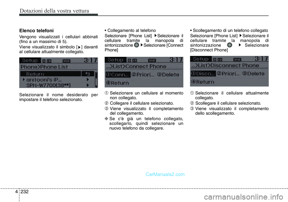 Hyundai Santa Fe 2015  Manuale del proprietario (in Italian) Dotazioni della vostra vettura
232 4
Elenco telefoni
Vengono visualizzati i cellulari abbinati
(fino a un massimo di 5).
Viene visualizzato il simbolo [ ] davanti
al cellulare attualmente collegato.
S