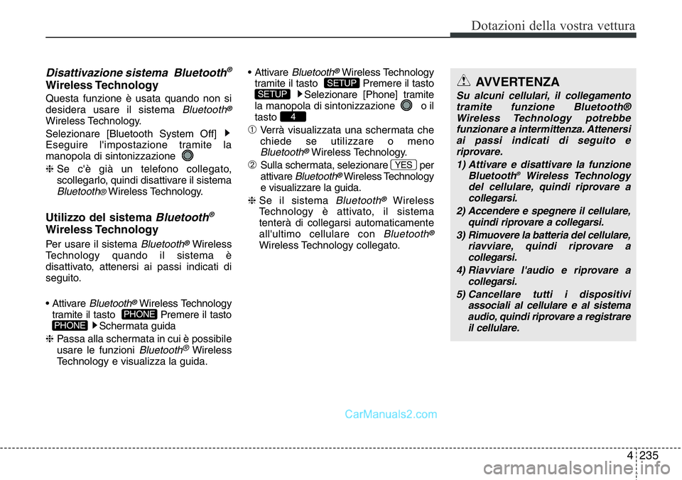 Hyundai Santa Fe 2015 Manuale del proprietario (in Italian) 4 235
Dotazioni della vostra vettura
Disattivazione sistema Bluetooth®
Wireless Technology
Questa funzione è usata quando non si
desidera usare il sistema Bluetooth®
Wireless Technology.
Selezion Hyundai Santa Fe 2015 Manuale del proprietario (in Italian) 4 235
Dotazioni della vostra vettura
Disattivazione sistema Bluetooth®
Wireless Technology
Questa funzione è usata quando non si
desidera usare il sistema Bluetooth®
Wireless Technology.
Selezion