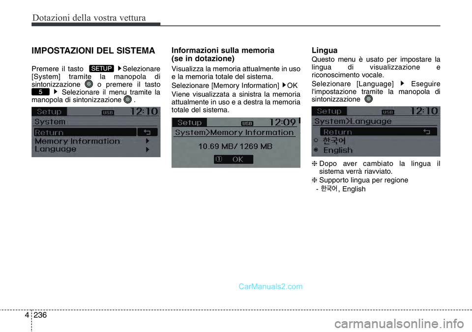 Hyundai Santa Fe 2015  Manuale del proprietario (in Italian) Dotazioni della vostra vettura
236 4
IMPOSTAZIONI DEL SISTEMA
Premere il tasto   Selezionare
[System] tramite la manopola di
sintonizzazione  o premere il tasto
Selezionare il menu tramite la
manopola