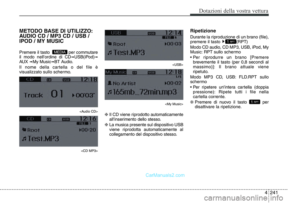 Hyundai Santa Fe 2015  Manuale del proprietario (in Italian) 4 241
Dotazioni della vostra vettura
METODO BASE DI UTILIZZO:
AUDIO CD / MP3 CD / USB /
IPOD / MY MUSIC
Premere il tasto   per commutare
il modo nell'ordine di CD➟USB(iPod)➟AUX ➟My Music➟B
