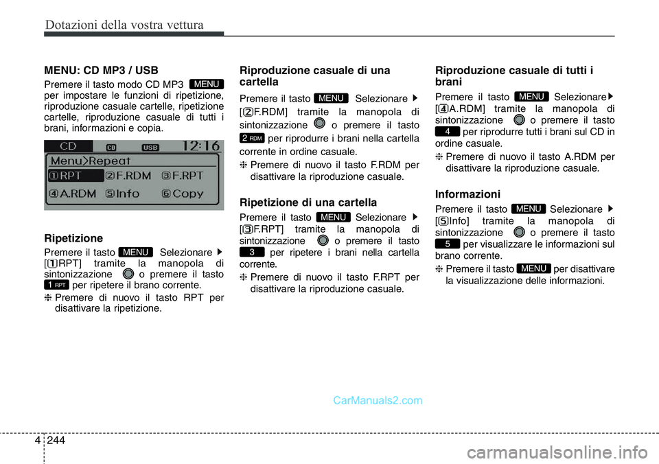 Hyundai Santa Fe 2015  Manuale del proprietario (in Italian) Dotazioni della vostra vettura
244 4
MENU: CD MP3 / USB
Premere il tasto modo CD MP3  
per impostare le funzioni di ripetizione,
riproduzione casuale cartelle, ripetizione
cartelle, riproduzione casua