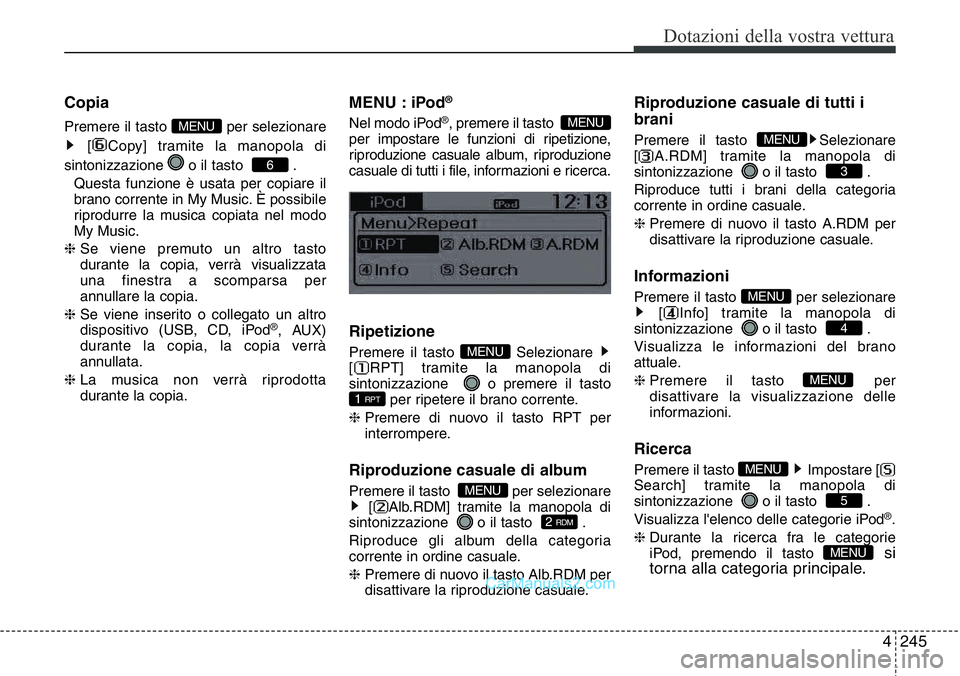 Hyundai Santa Fe 2015  Manuale del proprietario (in Italian) 4 245
Dotazioni della vostra vettura
Copia
Premere il tasto  per selezionare
[ Copy] tramite la manopola di
sintonizzazione  o il tasto   .
 Questa funzione è usata per copiare il
brano corrente in M