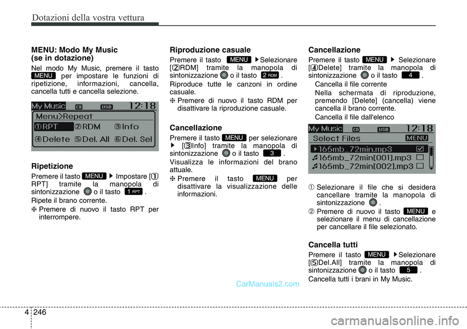 Hyundai Santa Fe 2015  Manuale del proprietario (in Italian) Dotazioni della vostra vettura
246 4
MENU: Modo My Music 
(se in dotazione)
Nel modo My Music, premere il tasto
per impostare le funzioni di
ripetizione, informazioni, cancella,
cancella tutti e cance
