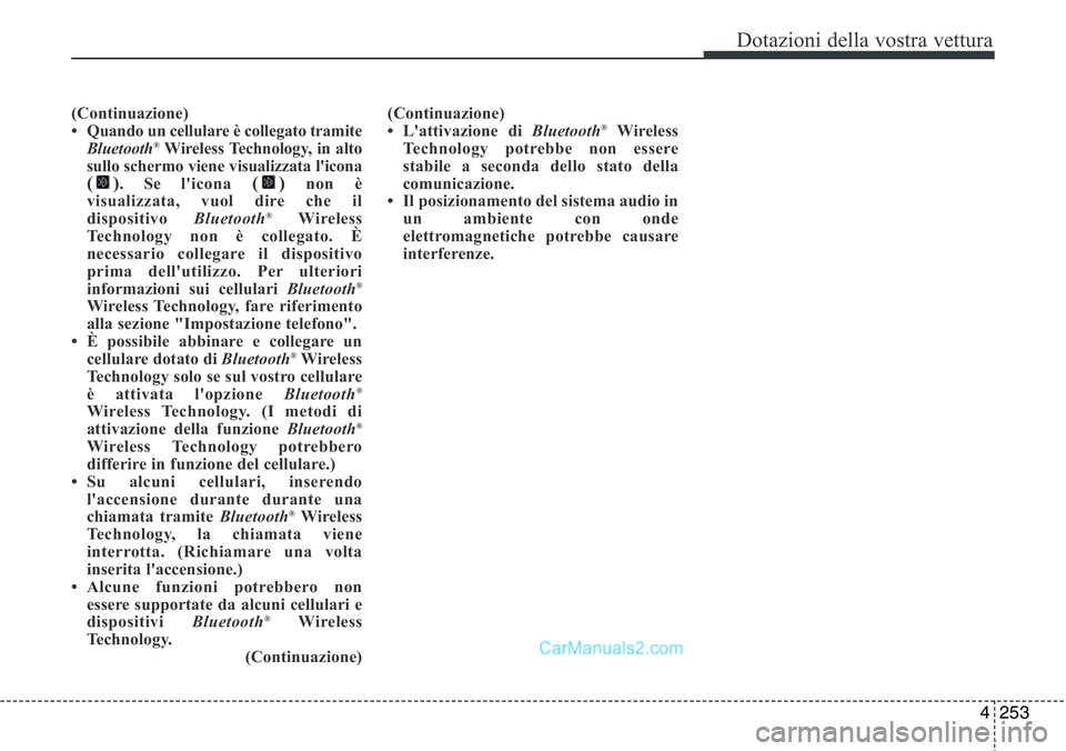 Hyundai Santa Fe 2015  Manuale del proprietario (in Italian) 4 253
Dotazioni della vostra vettura
(Continuazione)
• Quando un cellulare è collegato tramite
Bluetooth
®Wireless Technology, in alto
sullo schermo viene visualizzata l'icona
(). Se l'ico