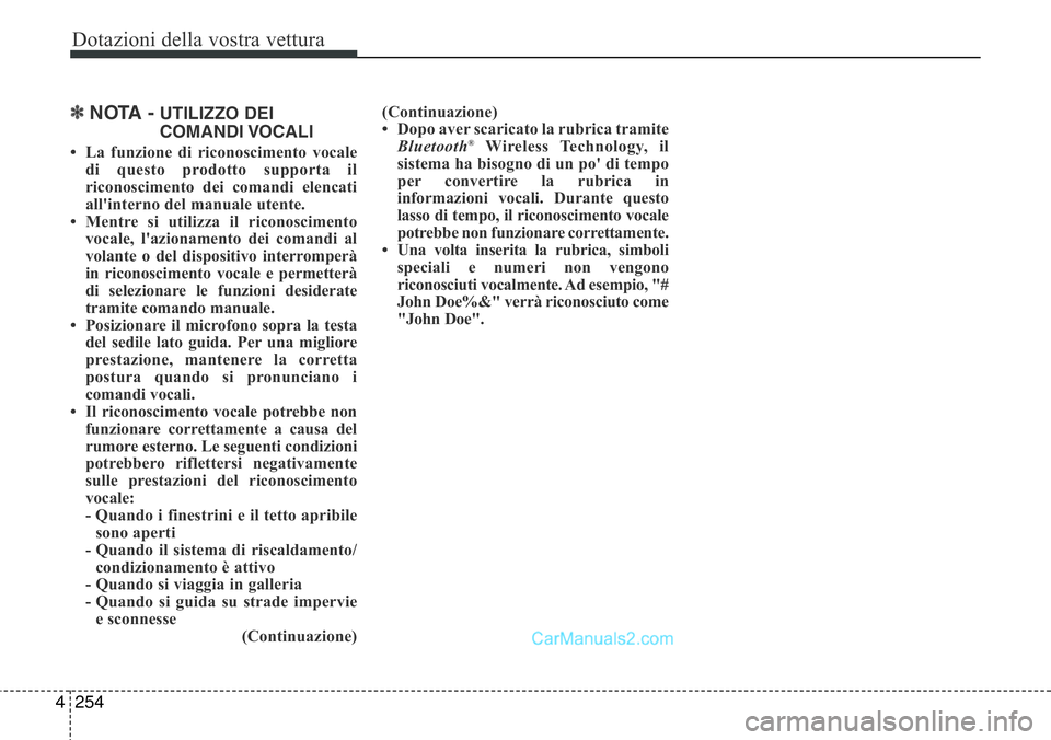 Hyundai Santa Fe 2015  Manuale del proprietario (in Italian) Dotazioni della vostra vettura
254 4
✽NOTA -UTILIZZO DEI
COMANDI VOCALI
• La funzione di riconoscimento vocale
di questo prodotto supporta il
riconoscimento dei comandi elencati
all'interno de