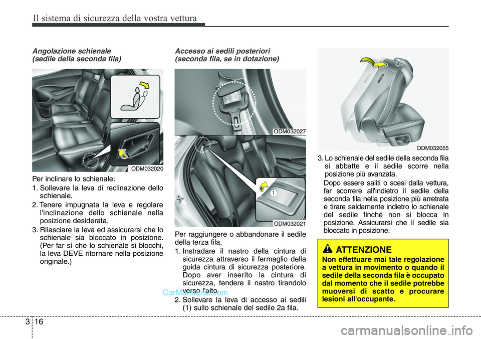 Hyundai Santa Fe 2015  Manuale del proprietario (in Italian) Il sistema di sicurezza della vostra vettura
16 3
ATTENZIONE 
Non effettuare mai tale regolazione
a vettura in movimento o quando il
sedile della seconda fila è occupato
dal momento che il sedile pot