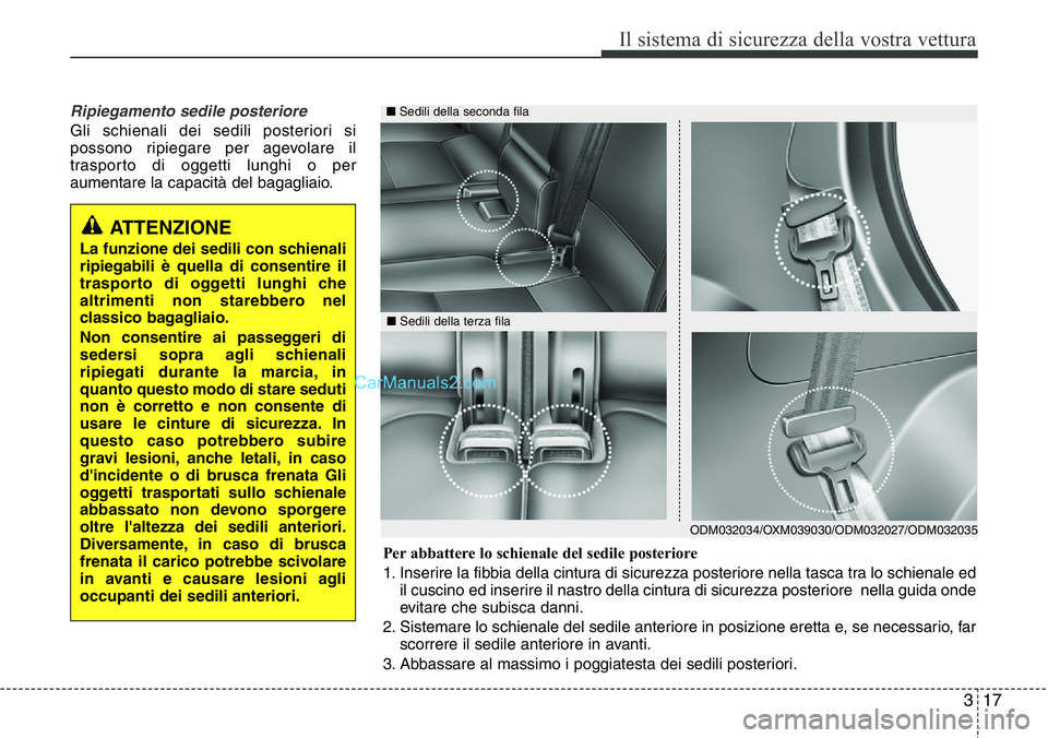 Hyundai Santa Fe 2015 Manuale del proprietario (in Italian) 317
Il sistema di sicurezza della vostra vettura
Ripiegamento sedile posteriore
Gli schienali dei sedili posteriori si
possono ripiegare per agevolare il
trasporto di oggetti lunghi o per
aumentare la Hyundai Santa Fe 2015 Manuale del proprietario (in Italian) 317
Il sistema di sicurezza della vostra vettura
Ripiegamento sedile posteriore
Gli schienali dei sedili posteriori si
possono ripiegare per agevolare il
trasporto di oggetti lunghi o per
aumentare la
