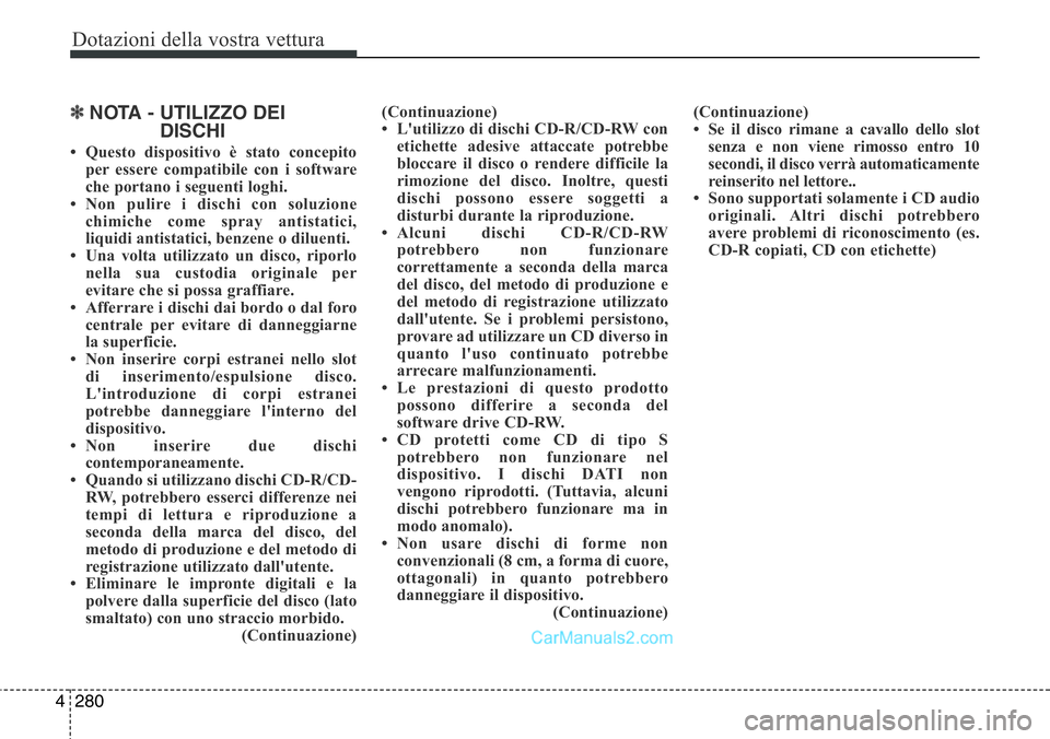 Hyundai Santa Fe 2015  Manuale del proprietario (in Italian) Dotazioni della vostra vettura
280 4
✽NOTA - UTILIZZO DEI
DISCHI
• Questo dispositivo è stato concepito
per essere compatibile con i software
che portano i seguenti loghi.
• Non pulire i dischi