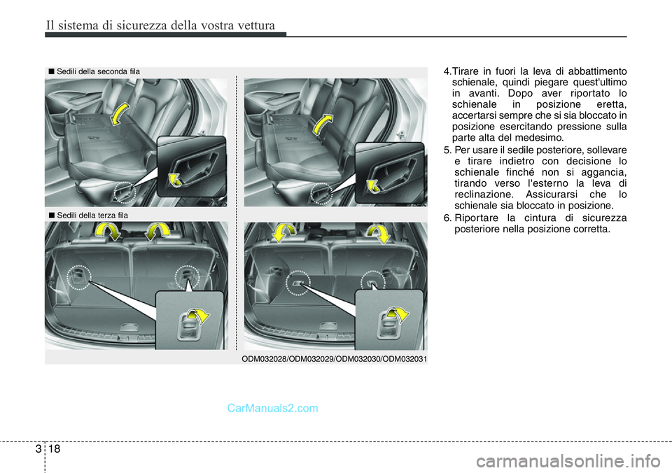 Hyundai Santa Fe 2015 Manuale del proprietario (in Italian) Il sistema di sicurezza della vostra vettura
18 3
4.Tirare in fuori la leva di abbattimento
schienale, quindi piegare quest'ultimo
in avanti. Dopo aver riportato lo
schienale in posizione eretta,
Hyundai Santa Fe 2015 Manuale del proprietario (in Italian) Il sistema di sicurezza della vostra vettura
18 3
4.Tirare in fuori la leva di abbattimento
schienale, quindi piegare quest'ultimo
in avanti. Dopo aver riportato lo
schienale in posizione eretta,