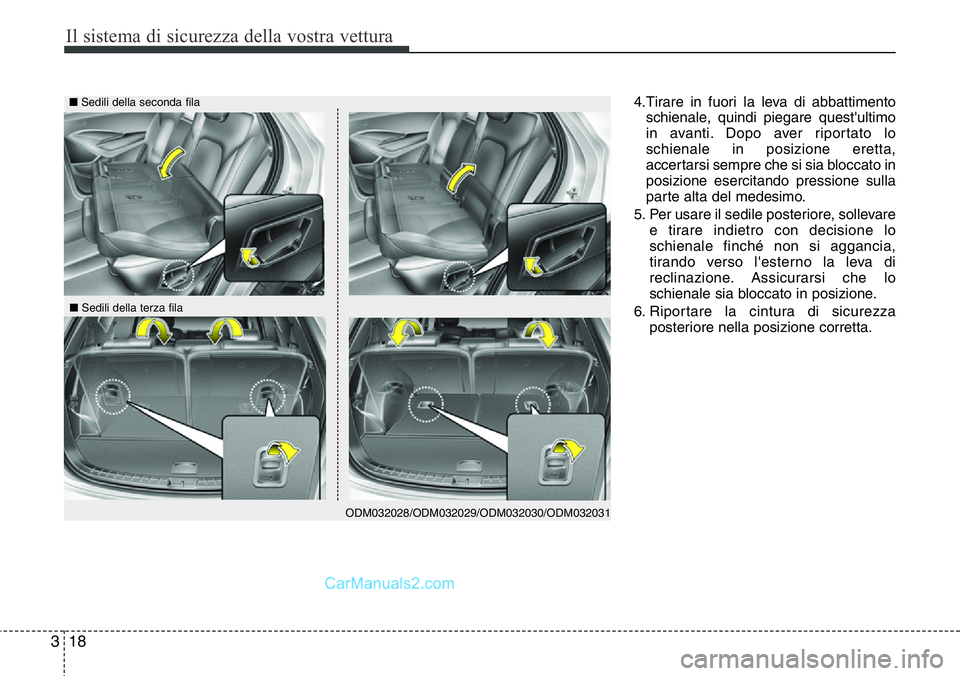 Hyundai Santa Fe 2015  Manuale del proprietario (in Italian) Il sistema di sicurezza della vostra vettura
18 3
4.Tirare in fuori la leva di abbattimento
schienale, quindi piegare quest'ultimo
in avanti. Dopo aver riportato lo
schienale in posizione eretta,
