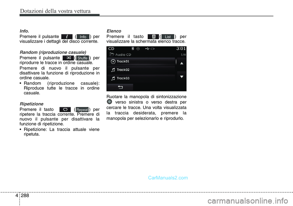 Hyundai Santa Fe 2015  Manuale del proprietario (in Italian) Dotazioni della vostra vettura
288 4
Info.
Premere il pulsante  ( ) per
visualizzare i dettagli del disco corrente.
Random (riproduzione casuale)
Premere il pulsante  ( ) per
riprodurre le tracce in o