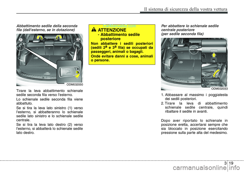Hyundai Santa Fe 2015  Manuale del proprietario (in Italian) 319
Il sistema di sicurezza della vostra vettura
Abbattimento sedile della seconda
fila (dall'esterno, se in dotazione)
Tirare la leva abbattimento schienale
sedile seconda fila verso l'estern