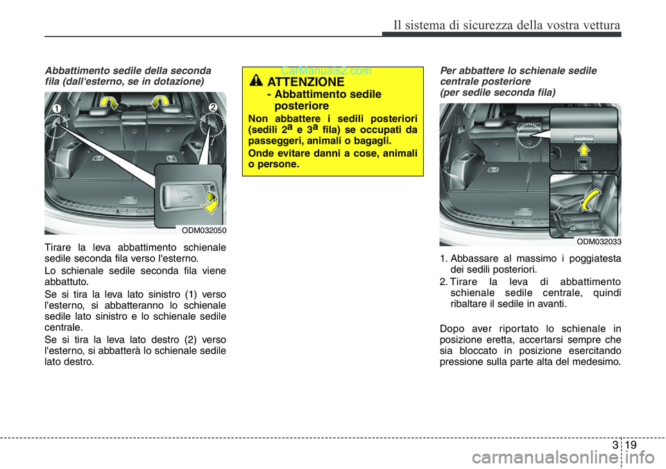 Hyundai Santa Fe 2015 Manuale del proprietario (in Italian) 319
Il sistema di sicurezza della vostra vettura
Abbattimento sedile della seconda
fila (dall'esterno, se in dotazione)
Tirare la leva abbattimento schienale
sedile seconda fila verso l'estern Hyundai Santa Fe 2015 Manuale del proprietario (in Italian) 319
Il sistema di sicurezza della vostra vettura
Abbattimento sedile della seconda
fila (dall'esterno, se in dotazione)
Tirare la leva abbattimento schienale
sedile seconda fila verso l'estern