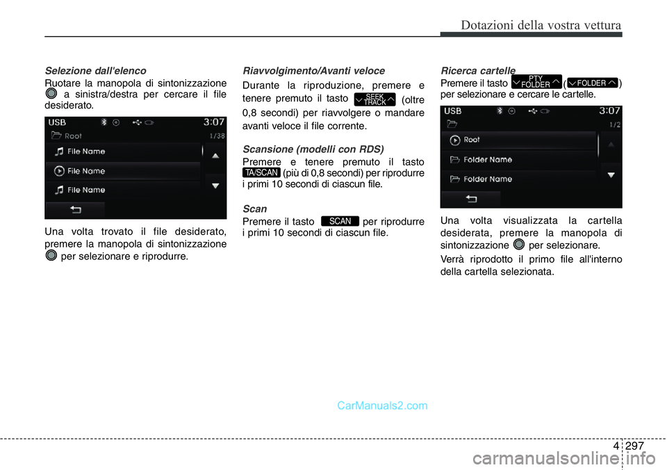 Hyundai Santa Fe 2015  Manuale del proprietario (in Italian) 4 297
Dotazioni della vostra vettura
Selezione dall'elenco
Ruotare la manopola di sintonizzazione
a sinistra/destra per cercare il file
desiderato.
Una volta trovato il file desiderato,
premere la