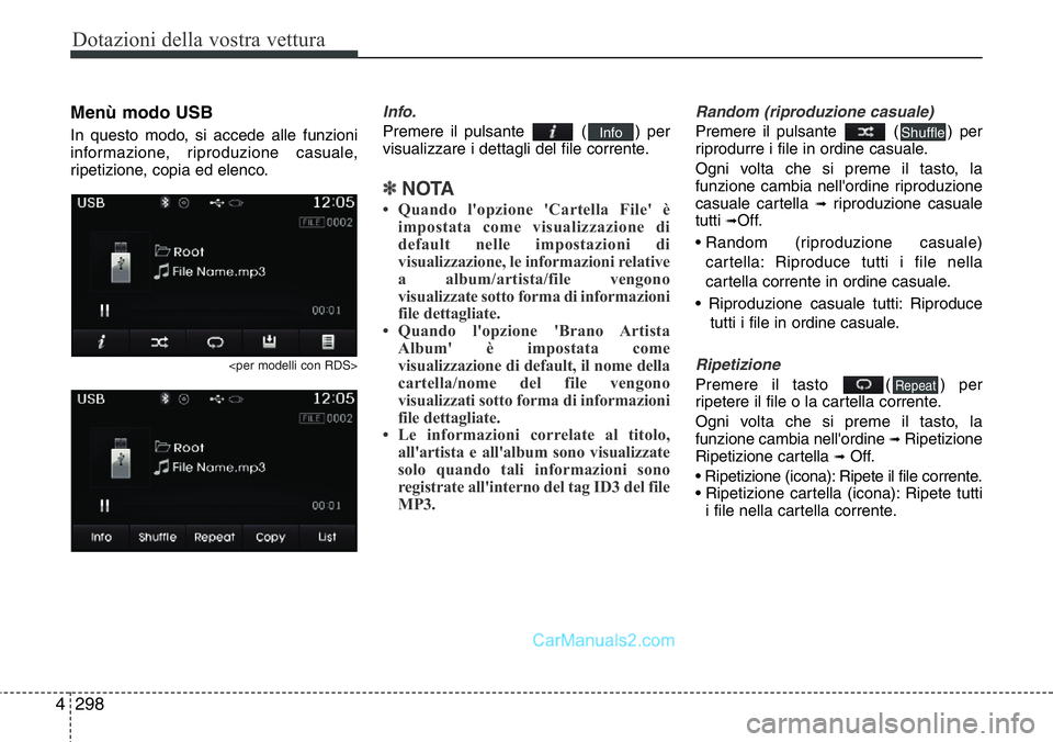 Hyundai Santa Fe 2015  Manuale del proprietario (in Italian) Dotazioni della vostra vettura
298 4
Menù modo USB
In questo modo, si accede alle funzioni
informazione, riproduzione casuale,
ripetizione, copia ed elenco.
<per modelli con RDS>
Info.
Premere il pul