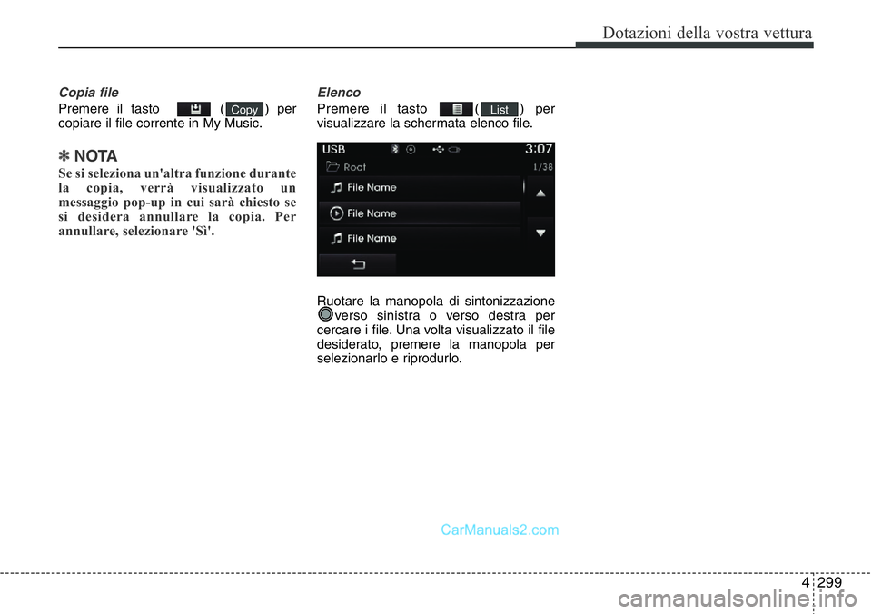 Hyundai Santa Fe 2015  Manuale del proprietario (in Italian) 4 299
Dotazioni della vostra vettura
Copia file
Premere il tasto   ( ) per
copiare il file corrente in My Music.
✽NOTA 
Se si seleziona un'altra funzione durante
la copia, verrà visualizzato un