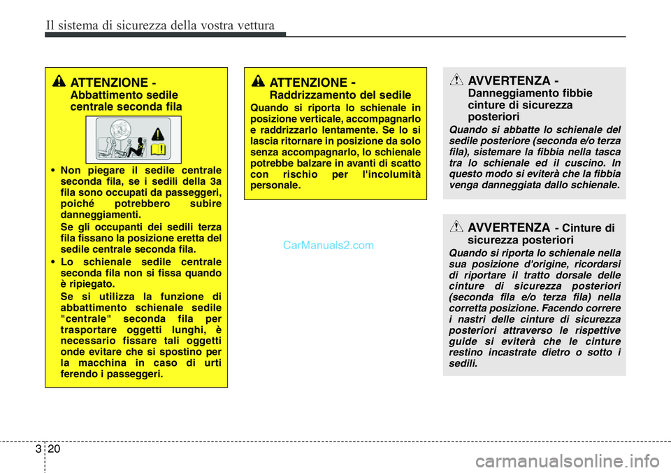 Hyundai Santa Fe 2015 Manuale del proprietario (in Italian) Il sistema di sicurezza della vostra vettura
20 3
AVVERTENZA- Cinture di
sicurezza posteriori
Quando si riporta lo schienale nella
sua posizione d'origine, ricordarsi
di riportare il tratto dorsal Hyundai Santa Fe 2015 Manuale del proprietario (in Italian) Il sistema di sicurezza della vostra vettura
20 3
AVVERTENZA- Cinture di
sicurezza posteriori
Quando si riporta lo schienale nella
sua posizione d'origine, ricordarsi
di riportare il tratto dorsal