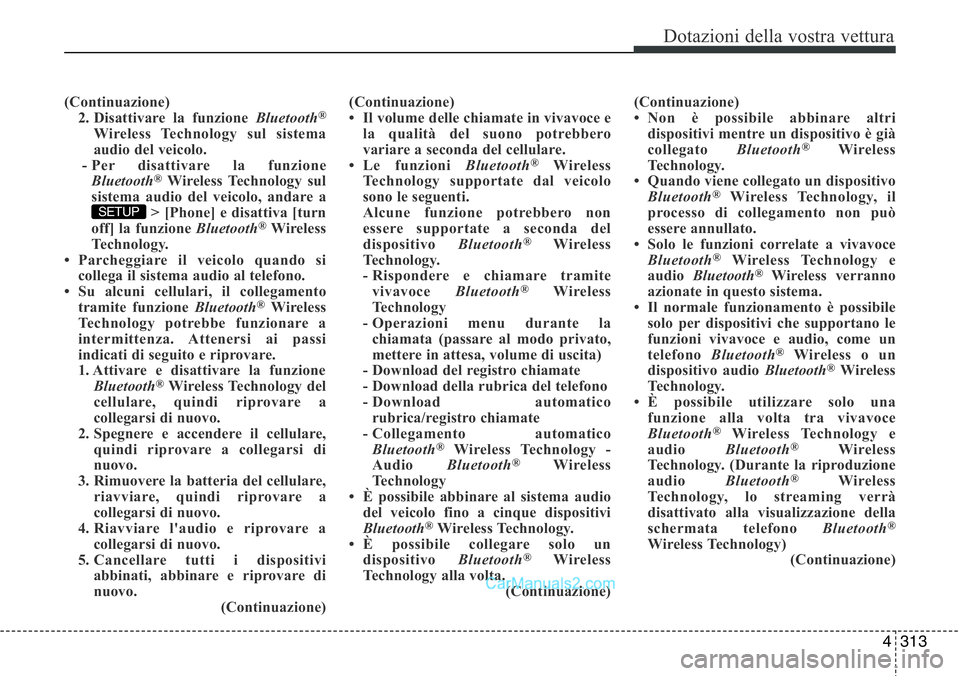 Hyundai Santa Fe 2015 Manuale del proprietario (in Italian) 4 313
Dotazioni della vostra vettura
(Continuazione)
2. Disattivare la funzione Bluetooth®
Wireless Technology sul sistema
audio del veicolo.
- Per disattivare la funzione
Bluetooth
®Wireless Techno Hyundai Santa Fe 2015 Manuale del proprietario (in Italian) 4 313
Dotazioni della vostra vettura
(Continuazione)
2. Disattivare la funzione Bluetooth®
Wireless Technology sul sistema
audio del veicolo.
- Per disattivare la funzione
Bluetooth
®Wireless Techno