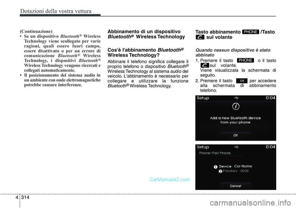 Hyundai Santa Fe 2015 Manuale del proprietario (in Italian) Dotazioni della vostra vettura
314 4
(Continuazione)
• Se un dispositivo Bluetooth®Wireless
Technology viene scollegato per varie
ragioni, quali essere fuori campo,
essere disattivato o per un erro Hyundai Santa Fe 2015 Manuale del proprietario (in Italian) Dotazioni della vostra vettura
314 4
(Continuazione)
• Se un dispositivo Bluetooth®Wireless
Technology viene scollegato per varie
ragioni, quali essere fuori campo,
essere disattivato o per un erro