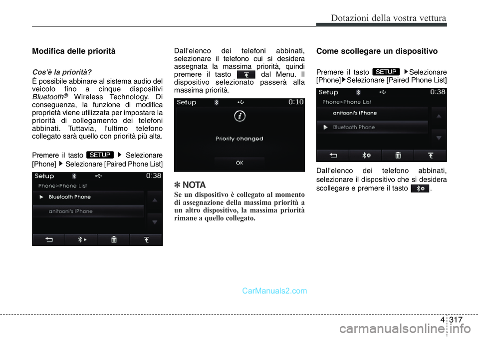 Hyundai Santa Fe 2015 Manuale del proprietario (in Italian) 4 317
Dotazioni della vostra vettura
Modifica delle priorità
Cos'è la priorità?
È possibile abbinare al sistema audio del
veicolo fino a cinque dispositivi
Bluetooth®Wireless Technology. Di
c Hyundai Santa Fe 2015 Manuale del proprietario (in Italian) 4 317
Dotazioni della vostra vettura
Modifica delle priorità
Cos'è la priorità?
È possibile abbinare al sistema audio del
veicolo fino a cinque dispositivi
Bluetooth®Wireless Technology. Di
c