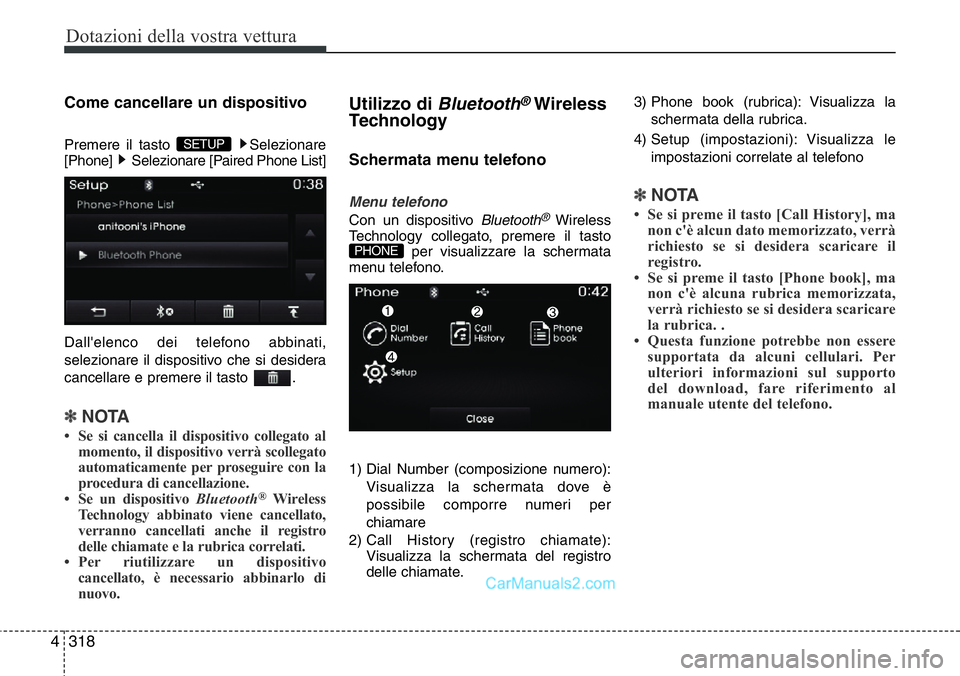 Hyundai Santa Fe 2015  Manuale del proprietario (in Italian) Dotazioni della vostra vettura
318 4
Come cancellare un dispositivo
Premere il tasto  Selezionare
[Phone] Selezionare [Paired PhoneList]
Dall'elenco dei telefono abbinati,
selezionare il dispositi