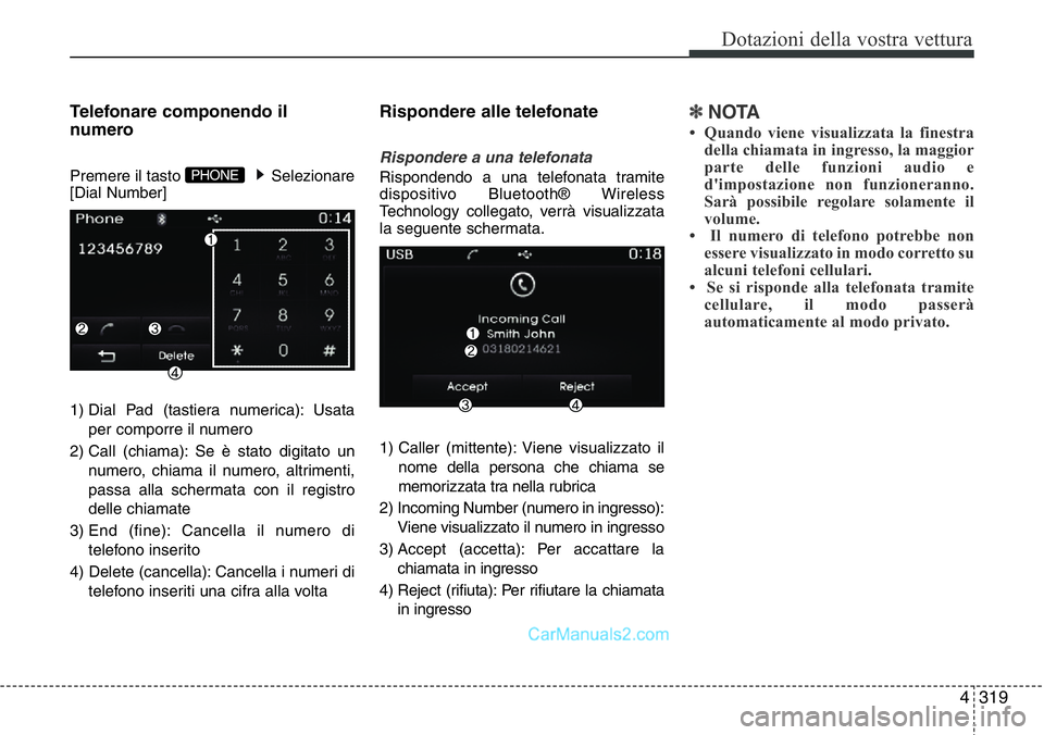 Hyundai Santa Fe 2015  Manuale del proprietario (in Italian) 4 319
Dotazioni della vostra vettura
Telefonare componendo il
numero
Premere il tasto  Selezionare
[Dial Number]
1) Dial Pad (tastiera numerica): Usata
per comporre il numero
2) Call (chiama): Se è s