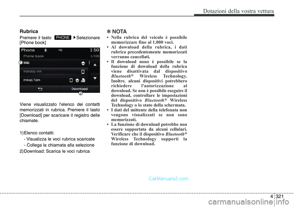 Hyundai Santa Fe 2015  Manuale del proprietario (in Italian) 4 321
Dotazioni della vostra vettura
Rubrica
Premere il tasto   Selezionare
[Phone book]
Viene visualizzato l'elenco dei contatti
memorizzati in rubrica. Premere il tasto
[Download] per scaricare 