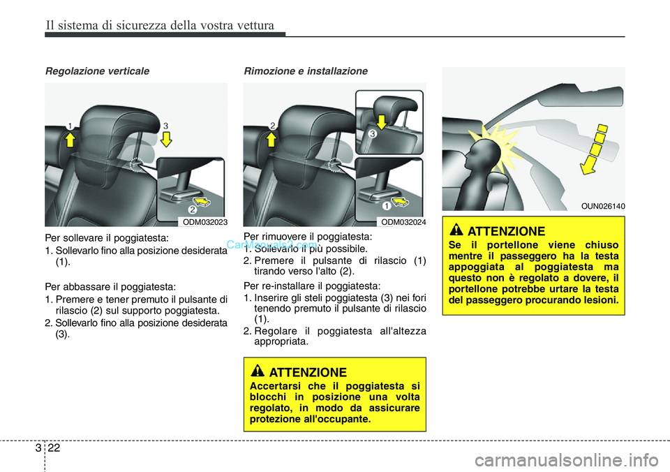 Hyundai Santa Fe 2015  Manuale del proprietario (in Italian) Il sistema di sicurezza della vostra vettura
22 3
Regolazione verticale
Per sollevare il poggiatesta:
1. Sollevarlo fino alla posizione desiderata
(1).
Per abbassare il poggiatesta:
1. Premere e tener