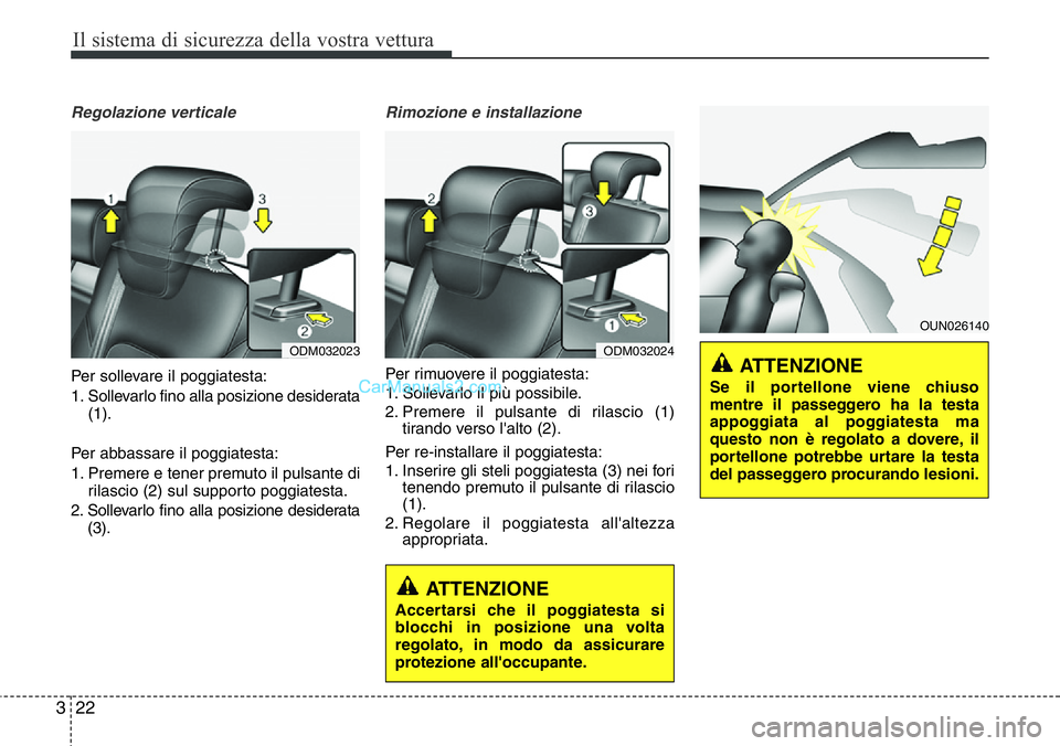 Hyundai Santa Fe 2015 Manuale del proprietario (in Italian) Il sistema di sicurezza della vostra vettura
22 3
Regolazione verticale
Per sollevare il poggiatesta:
1. Sollevarlo fino alla posizione desiderata
(1).
Per abbassare il poggiatesta:
1. Premere e tener Hyundai Santa Fe 2015 Manuale del proprietario (in Italian) Il sistema di sicurezza della vostra vettura
22 3
Regolazione verticale
Per sollevare il poggiatesta:
1. Sollevarlo fino alla posizione desiderata
(1).
Per abbassare il poggiatesta:
1. Premere e tener