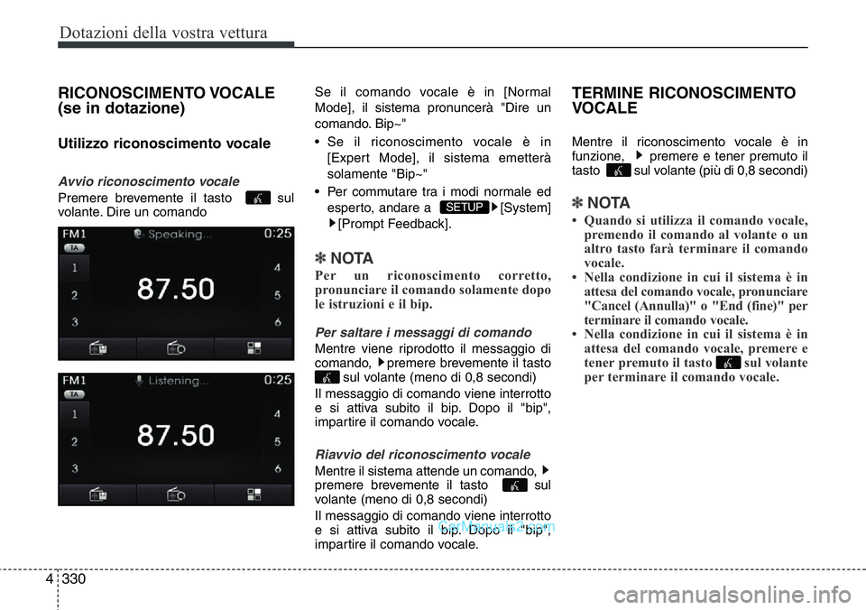 Hyundai Santa Fe 2015 Manuale del proprietario (in Italian) Dotazioni della vostra vettura
330 4
RICONOSCIMENTO VOCALE
(se in dotazione)
Utilizzo riconoscimento vocale
Avvio riconoscimento vocale
Premere brevemente il tasto sul
volante. Dire un comandoSe il Hyundai Santa Fe 2015 Manuale del proprietario (in Italian) Dotazioni della vostra vettura
330 4
RICONOSCIMENTO VOCALE
(se in dotazione)
Utilizzo riconoscimento vocale
Avvio riconoscimento vocale
Premere brevemente il tasto sul
volante. Dire un comandoSe il