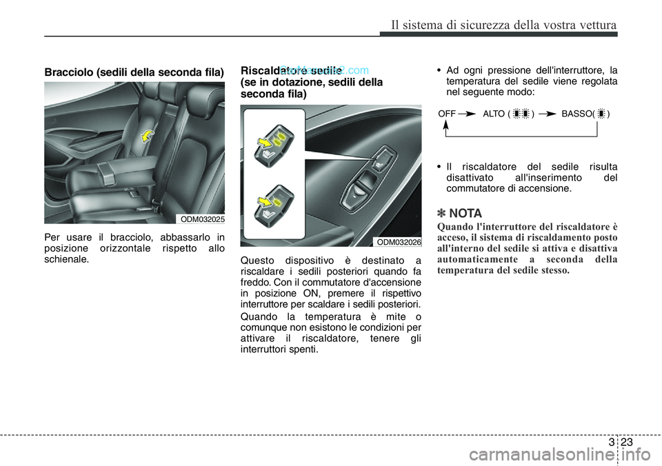 Hyundai Santa Fe 2015 Manuale del proprietario (in Italian) 323
Il sistema di sicurezza della vostra vettura
Bracciolo (sedili della seconda fila)
Per usare il bracciolo, abbassarlo in
posizione orizzontale rispetto allo
schienale.
Riscaldatore sedile
(se in Hyundai Santa Fe 2015 Manuale del proprietario (in Italian) 323
Il sistema di sicurezza della vostra vettura
Bracciolo (sedili della seconda fila)
Per usare il bracciolo, abbassarlo in
posizione orizzontale rispetto allo
schienale.
Riscaldatore sedile
(se in