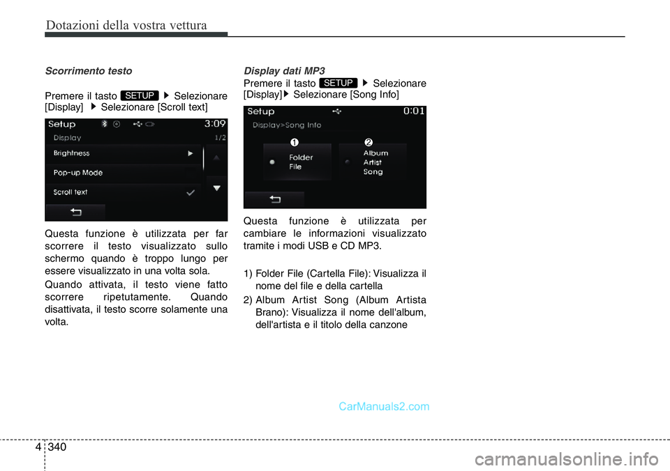 Hyundai Santa Fe 2015  Manuale del proprietario (in Italian) Dotazioni della vostra vettura
340 4
Scorrimento testo 
Premere il tasto  Selezionare
[Display]   Selezionare [Scroll text]
Questa funzione è utilizzata per far
scorrere il testo visualizzato sullo
s