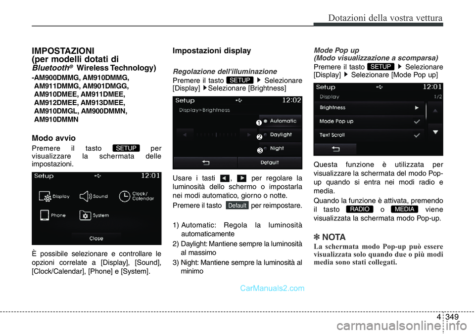 Hyundai Santa Fe 2015 Manuale del proprietario (in Italian) 4 349
Dotazioni della vostra vettura
IMPOSTAZIONI
(per modelli dotati di
Bluetooth®Wireless Technology)
-AM900DMMG, AM910DMMG,
AM911DMMG, AM901DMGG,
AM910DMEE, AM911DMEE,
AM912DMEE, AM913DMEE,
AM910D Hyundai Santa Fe 2015 Manuale del proprietario (in Italian) 4 349
Dotazioni della vostra vettura
IMPOSTAZIONI
(per modelli dotati di
Bluetooth®Wireless Technology)
-AM900DMMG, AM910DMMG,
AM911DMMG, AM901DMGG,
AM910DMEE, AM911DMEE,
AM912DMEE, AM913DMEE,
AM910D