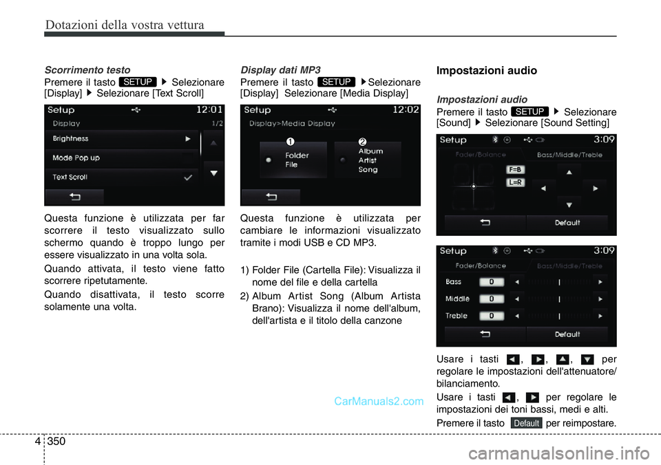 Hyundai Santa Fe 2015  Manuale del proprietario (in Italian) Dotazioni della vostra vettura
350 4
Scorrimento testo
Premere il tasto  Selezionare
[Display]  Selezionare [Text Scroll] 
Questa funzione è utilizzata per far
scorrere il testo visualizzato sullo
sc