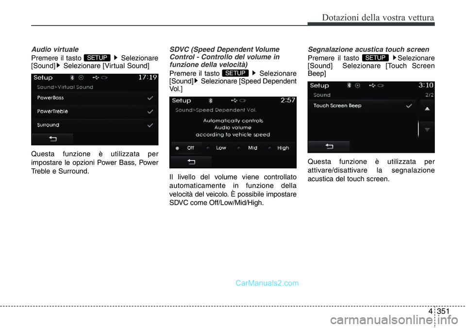 Hyundai Santa Fe 2015  Manuale del proprietario (in Italian) 4 351
Dotazioni della vostra vettura
Audio virtuale
Premere il tasto  Selezionare
[Sound] Selezionare [Virtual Sound]
Questa funzione è utilizzata per
impostare le opzioni Power Bass, Power
Treble e 