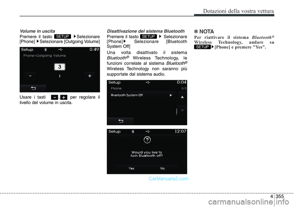 Hyundai Santa Fe 2015  Manuale del proprietario (in Italian) 4 355
Dotazioni della vostra vettura
Volume in uscita
Premere il tasto  Selezionare
[Phone] Selezionare [Outgoing Volume]
Usare i tasti   , per regolare il
livello del volume in uscita.
Disattivazione
