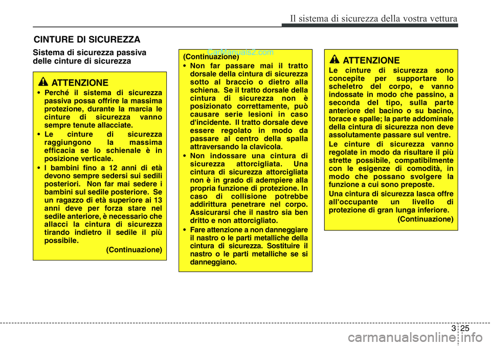 Hyundai Santa Fe 2015 Manuale del proprietario (in Italian) 325
Il sistema di sicurezza della vostra vettura
Sistema di sicurezza passiva
delle cinture di sicurezza
CINTURE DI SICUREZZA
ATTENZIONE
• Perché il sistema di sicurezza
passiva possa offrire la ma Hyundai Santa Fe 2015 Manuale del proprietario (in Italian) 325
Il sistema di sicurezza della vostra vettura
Sistema di sicurezza passiva
delle cinture di sicurezza
CINTURE DI SICUREZZA
ATTENZIONE
• Perché il sistema di sicurezza
passiva possa offrire la ma