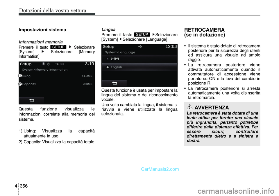 Hyundai Santa Fe 2015  Manuale del proprietario (in Italian) Dotazioni della vostra vettura
356 4
Impostazioni sistema
Informazioni memoria
Premere il tasto  Selezionare
[System] Selezionare [Memory
Information]
Questa funzione visualizza le
informazioni correl