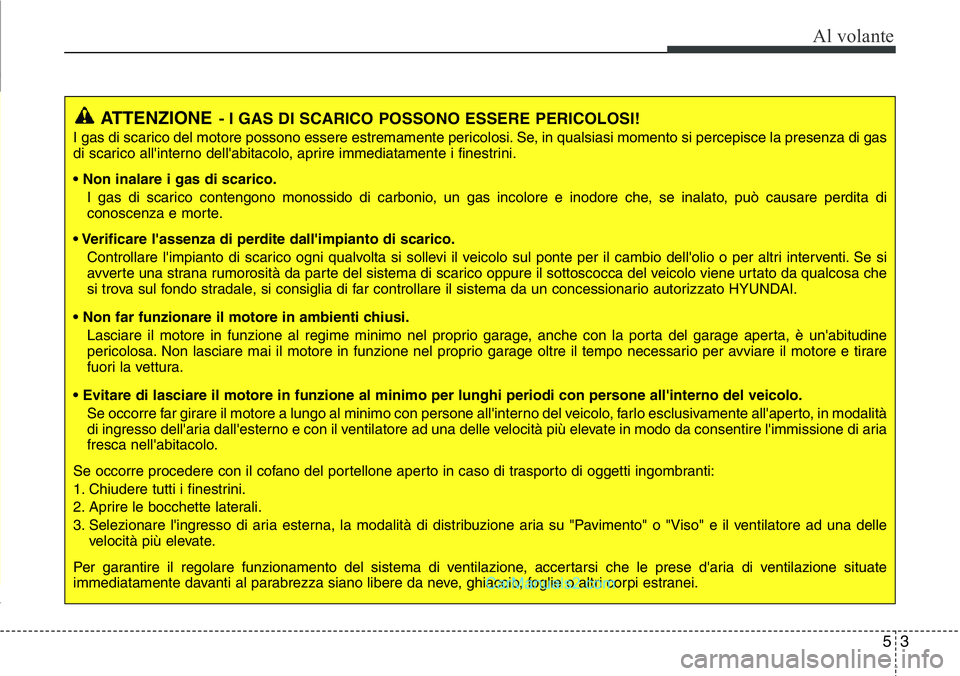 Hyundai Santa Fe 2015 Manuale del proprietario (in Italian) 53
Al volante
ATTENZIONE- I GAS DI SCARICO POSSONO ESSERE PERICOLOSI!
I gas di scarico del motore possono essere estremamente pericolosi. Se, in qualsiasi momento si percepisce la presenza di gas
di s Hyundai Santa Fe 2015 Manuale del proprietario (in Italian) 53
Al volante
ATTENZIONE- I GAS DI SCARICO POSSONO ESSERE PERICOLOSI!
I gas di scarico del motore possono essere estremamente pericolosi. Se, in qualsiasi momento si percepisce la presenza di gas
di s