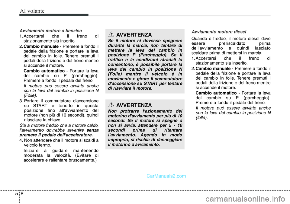 Hyundai Santa Fe 2015 Manuale del proprietario (in Italian) Al volante
8 5
Avviamento motore a benzina
1. Accertarsi che il freno di
stazionamento sia inserito.
2.Cambio manuale- Premere a fondo il
pedale della frizione e portare la leva
del cambio in folle. T Hyundai Santa Fe 2015 Manuale del proprietario (in Italian) Al volante
8 5
Avviamento motore a benzina
1. Accertarsi che il freno di
stazionamento sia inserito.
2.Cambio manuale- Premere a fondo il
pedale della frizione e portare la leva
del cambio in folle. T