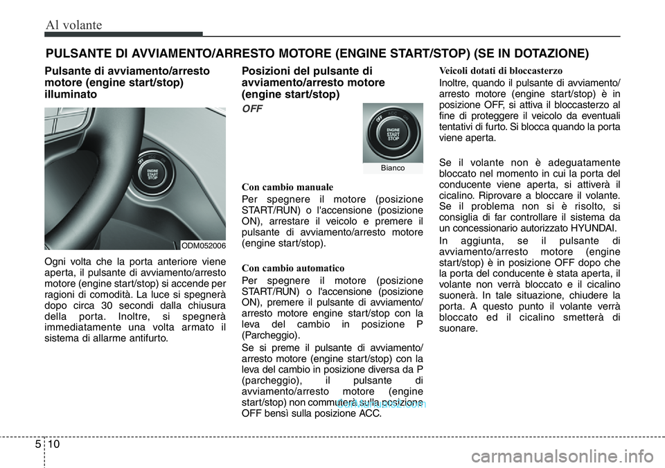 Hyundai Santa Fe 2015 Manuale del proprietario (in Italian) Al volante
10 5
Pulsante di avviamento/arresto
motore (engine start/stop)
illuminato
Ogni volta che la porta anteriore viene
aperta, il pulsante di avviamento/arresto
motore (engine start/stop) si acc Hyundai Santa Fe 2015 Manuale del proprietario (in Italian) Al volante
10 5
Pulsante di avviamento/arresto
motore (engine start/stop)
illuminato
Ogni volta che la porta anteriore viene
aperta, il pulsante di avviamento/arresto
motore (engine start/stop) si acc
