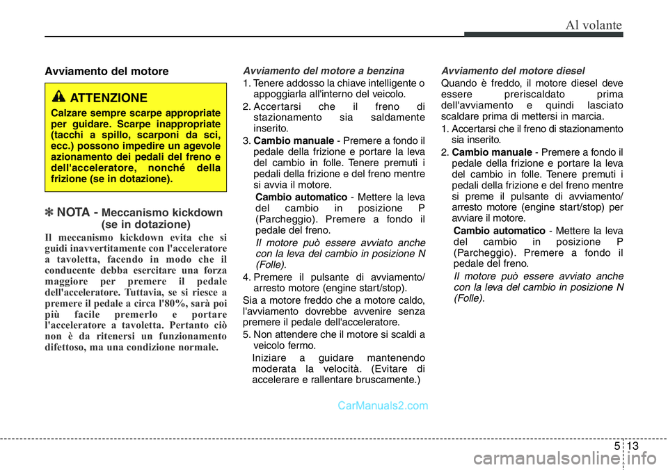 Hyundai Santa Fe 2015 Manuale del proprietario (in Italian) 513
Al volante
Avviamento del motore
✽ NOTA -Meccanismo kickdown
(se in dotazione)
Il meccanismo kickdown evita che si
guidi inavvertitamente con l'acceleratore
a tavoletta, facendo in modo che Hyundai Santa Fe 2015 Manuale del proprietario (in Italian) 513
Al volante
Avviamento del motore
✽ NOTA -Meccanismo kickdown
(se in dotazione)
Il meccanismo kickdown evita che si
guidi inavvertitamente con l'acceleratore
a tavoletta, facendo in modo che