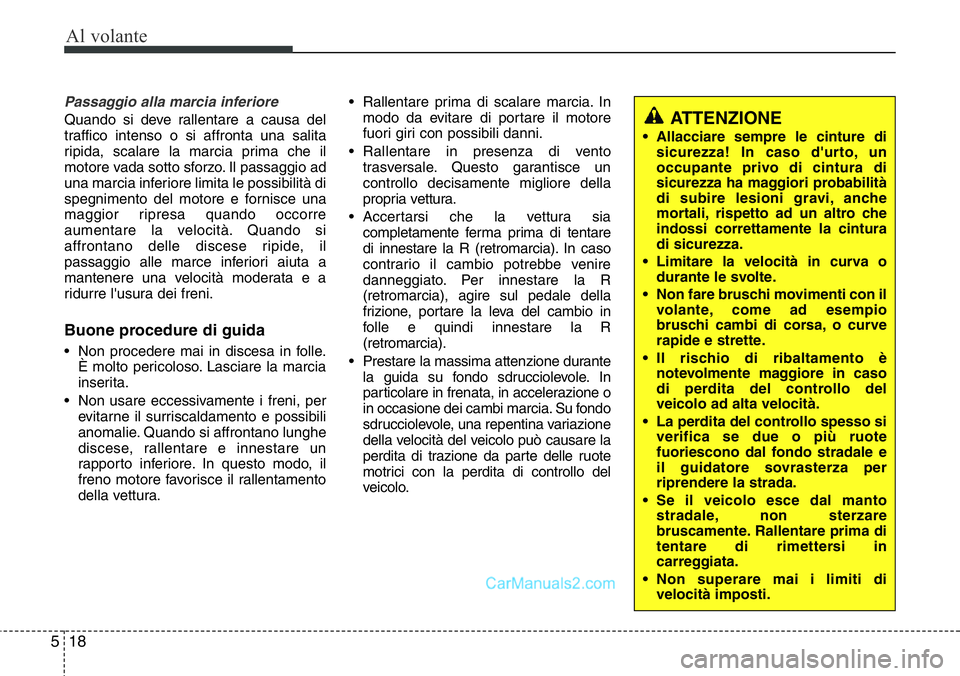 Hyundai Santa Fe 2015 Manuale del proprietario (in Italian) Al volante
18 5
Passaggio alla marcia inferiore
Quando si deve rallentare a causa del
traffico intenso o si affronta una salita
ripida, scalare la marcia prima che il
motore vada sotto sforzo. Il pass Hyundai Santa Fe 2015 Manuale del proprietario (in Italian) Al volante
18 5
Passaggio alla marcia inferiore
Quando si deve rallentare a causa del
traffico intenso o si affronta una salita
ripida, scalare la marcia prima che il
motore vada sotto sforzo. Il pass