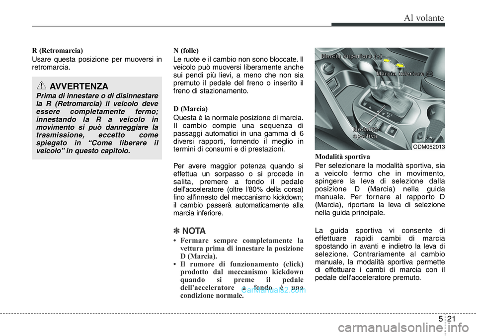 Hyundai Santa Fe 2015 Manuale del proprietario (in Italian) 521
Al volante
R (Retromarcia)
Usare questa posizione per muoversi in
retromarcia.N (folle)
Le ruote e il cambio non sono bloccate. Il
veicolo può muoversi liberamente anche
sui pendi più lievi, a m Hyundai Santa Fe 2015 Manuale del proprietario (in Italian) 521
Al volante
R (Retromarcia)
Usare questa posizione per muoversi in
retromarcia.N (folle)
Le ruote e il cambio non sono bloccate. Il
veicolo può muoversi liberamente anche
sui pendi più lievi, a m