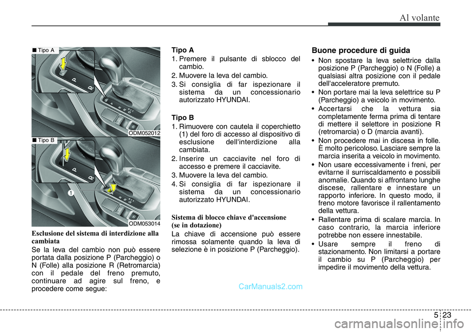 Hyundai Santa Fe 2015 Manuale del proprietario (in Italian) 523
Al volante
Esclusione del sistema di interdizione alla
cambiata
Se la leva del cambio non può essere
portata dalla posizione P (Parcheggio) o
N (Folle) alla posizione R (Retromarcia)
con il pedal Hyundai Santa Fe 2015 Manuale del proprietario (in Italian) 523
Al volante
Esclusione del sistema di interdizione alla
cambiata
Se la leva del cambio non può essere
portata dalla posizione P (Parcheggio) o
N (Folle) alla posizione R (Retromarcia)
con il pedal