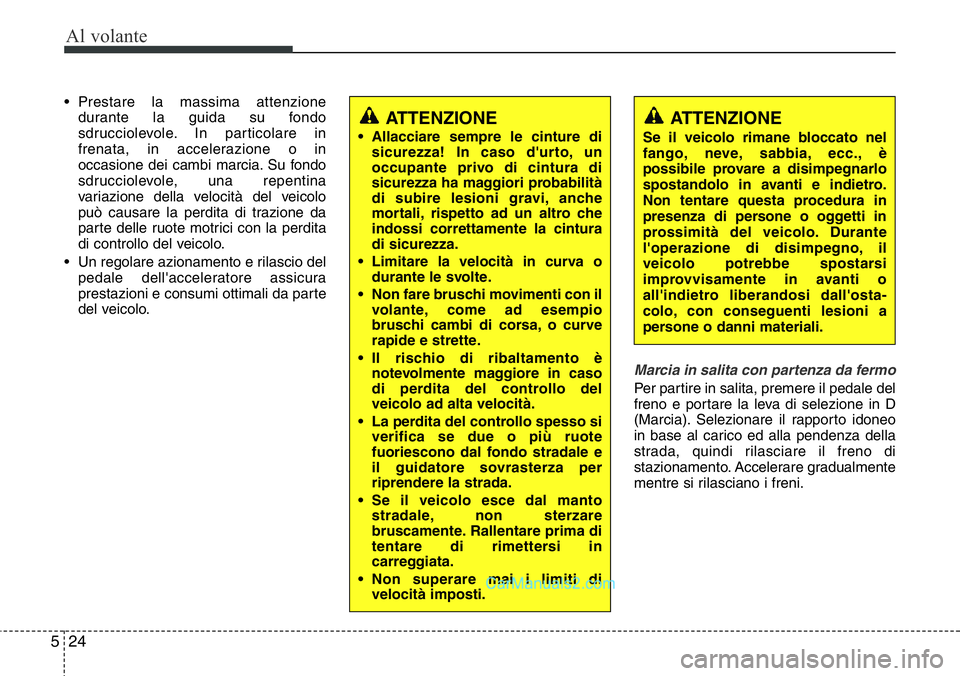 Hyundai Santa Fe 2015 Manuale del proprietario (in Italian) Al volante
24 5
• Prestare la massima attenzione
durante la guida su fondo
sdrucciolevole. In particolare in
frenata, in accelerazione o in
occasione dei cambi marcia. Su fondo
sdrucciolevole, una r Hyundai Santa Fe 2015 Manuale del proprietario (in Italian) Al volante
24 5
• Prestare la massima attenzione
durante la guida su fondo
sdrucciolevole. In particolare in
frenata, in accelerazione o in
occasione dei cambi marcia. Su fondo
sdrucciolevole, una r