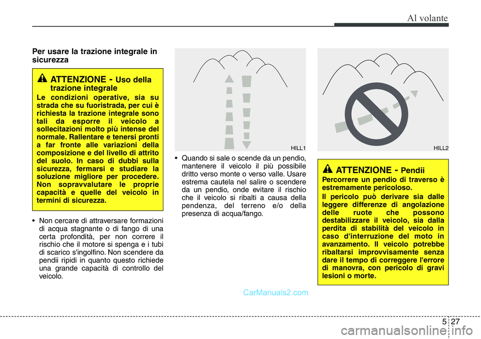 Hyundai Santa Fe 2015 Manuale del proprietario (in Italian) 527
Al volante
Per usare la trazione integrale in
sicurezza
• Non cercare di attraversare formazioni
di acqua stagnante o di fango di una
certa profondità, per non correre il
rischio che il motore Hyundai Santa Fe 2015 Manuale del proprietario (in Italian) 527
Al volante
Per usare la trazione integrale in
sicurezza
• Non cercare di attraversare formazioni
di acqua stagnante o di fango di una
certa profondità, per non correre il
rischio che il motore