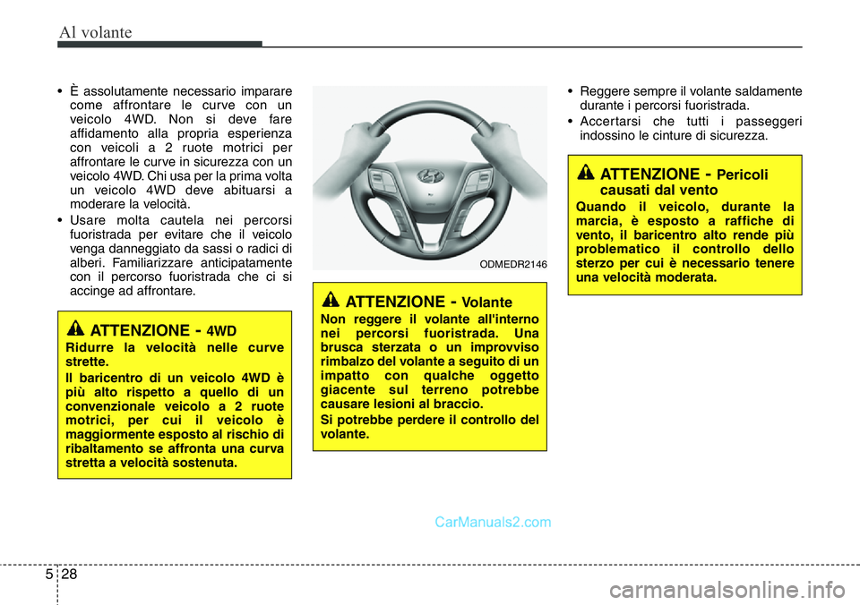 Hyundai Santa Fe 2015 Manuale del proprietario (in Italian) Al volante
28 5
• È assolutamente necessario imparare
come affrontare le curve con un
veicolo 4WD. Non si deve fare
affidamento alla propria esperienza
con veicoli a 2 ruote motrici per
affrontare Hyundai Santa Fe 2015 Manuale del proprietario (in Italian) Al volante
28 5
• È assolutamente necessario imparare
come affrontare le curve con un
veicolo 4WD. Non si deve fare
affidamento alla propria esperienza
con veicoli a 2 ruote motrici per
affrontare