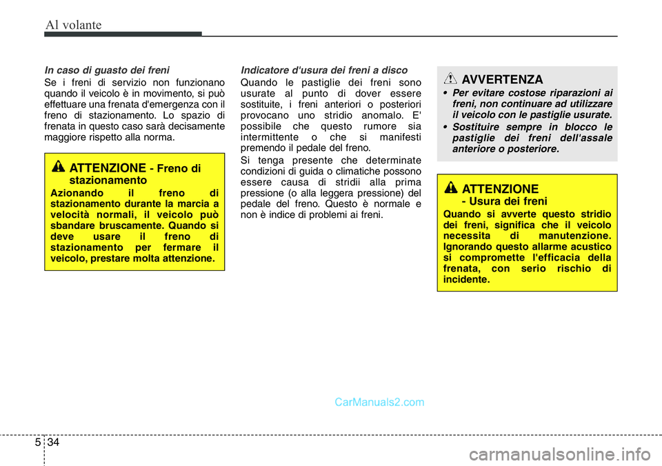 Hyundai Santa Fe 2015 Manuale del proprietario (in Italian) Al volante
34 5
In caso di guasto dei freni
Se i freni di servizio non funzionano
quando il veicolo è in movimento, si può
effettuare una frenata d'emergenza con il
freno di stazionamento. Lo sp Hyundai Santa Fe 2015 Manuale del proprietario (in Italian) Al volante
34 5
In caso di guasto dei freni
Se i freni di servizio non funzionano
quando il veicolo è in movimento, si può
effettuare una frenata d'emergenza con il
freno di stazionamento. Lo sp